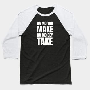 Da Mo You Make Da Mo Dey Take Baseball T-Shirt